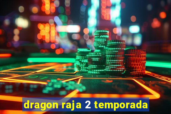 dragon raja 2 temporada